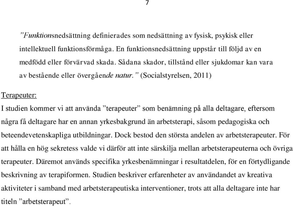 (Socialstyrelsen, 2011) Terapeuter: I studien kommer vi att använda terapeuter som benämning på alla deltagare, eftersom några få deltagare har en annan yrkesbakgrund än arbetsterapi, såsom