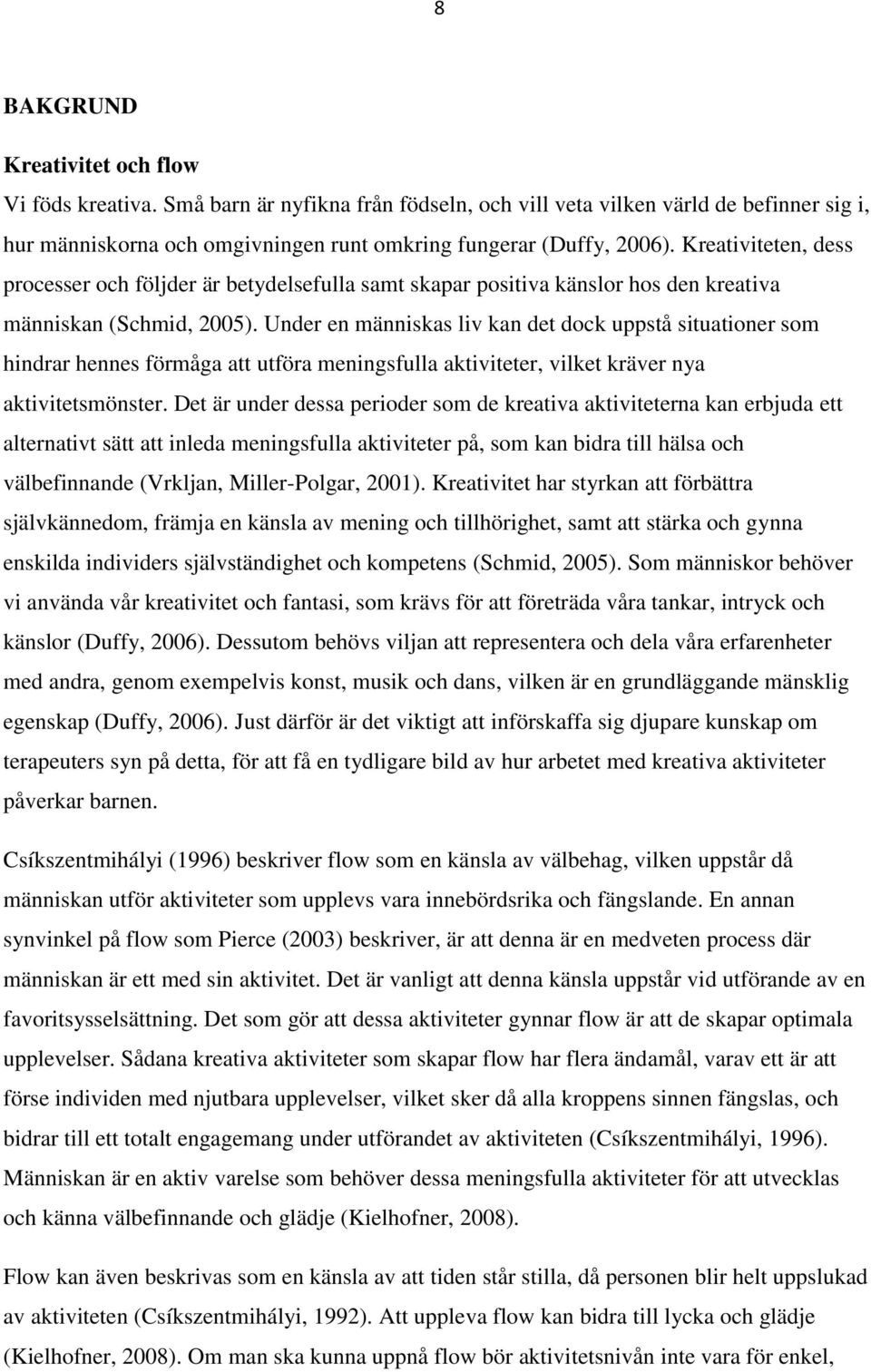 Under en människas liv kan det dock uppstå situationer som hindrar hennes förmåga att utföra meningsfulla aktiviteter, vilket kräver nya aktivitetsmönster.