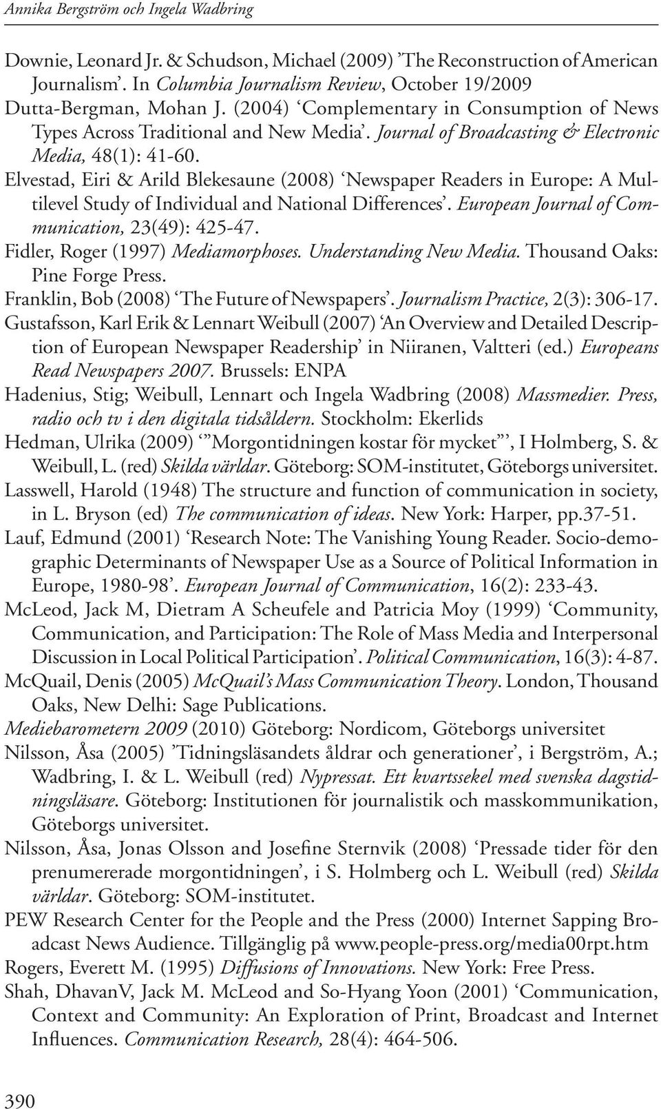 Elvestad, Eiri & Arild Blekesaune (2008) Newspaper Readers in Europe: A Multilevel Study of Individual and National Differences. European Journal of Communication, 23(49): 425-47.