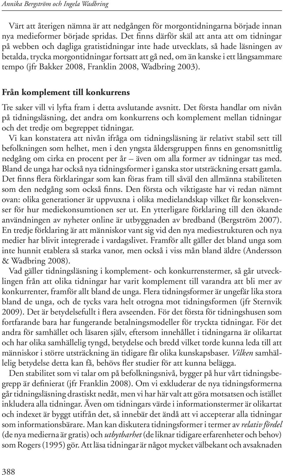 ett långsammare tempo (jfr Bakker 2008, Franklin 2008, Wadbring 2003). Från komplement till konkurrens Tre saker vill vi lyfta fram i detta avslutande avsnitt.