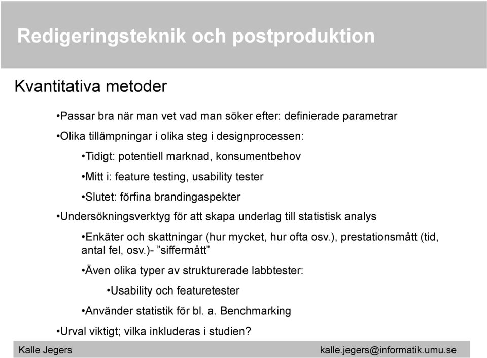 skapa underlag till statistisk analys Enkäter och skattningar (hur mycket, hur ofta osv.), prestationsmått (tid, antal fel, osv.