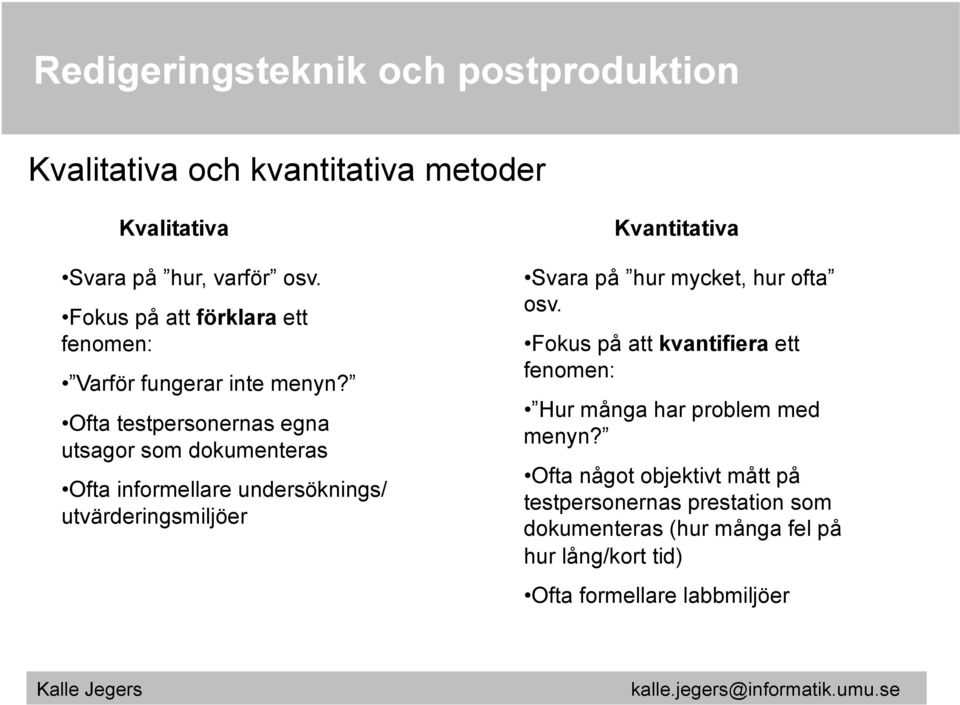 Ofta testpersonernas egna utsagor som dokumenteras Ofta informellare undersöknings/ utvärderingsmiljöer Kvantitativa Svara