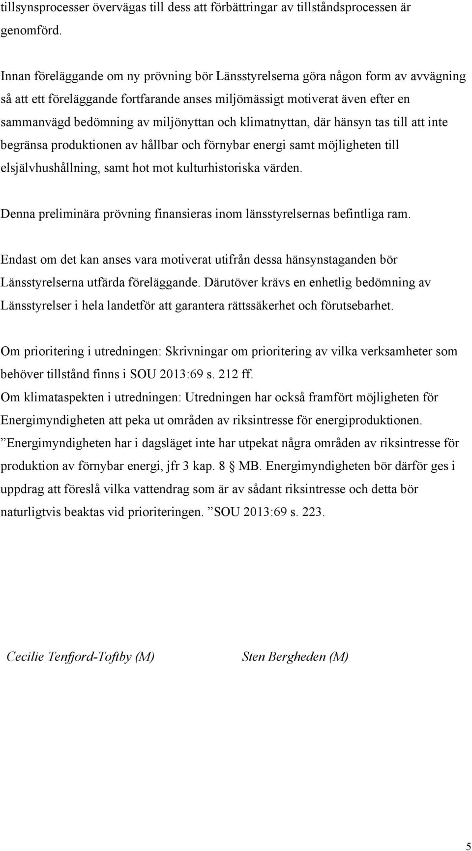 och klimatnyttan, där hänsyn tas till att inte begränsa produktionen av hållbar och förnybar energi samt möjligheten till elsjälvhushållning, samt hot mot kulturhistoriska värden.