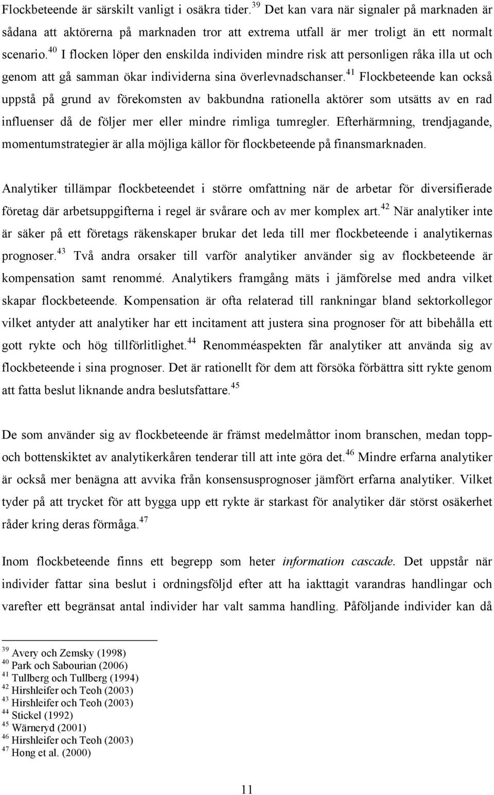 41 Flockbeteende kan också uppstå på grund av förekomsten av bakbundna rationella aktörer som utsätts av en rad influenser då de följer mer eller mindre rimliga tumregler.