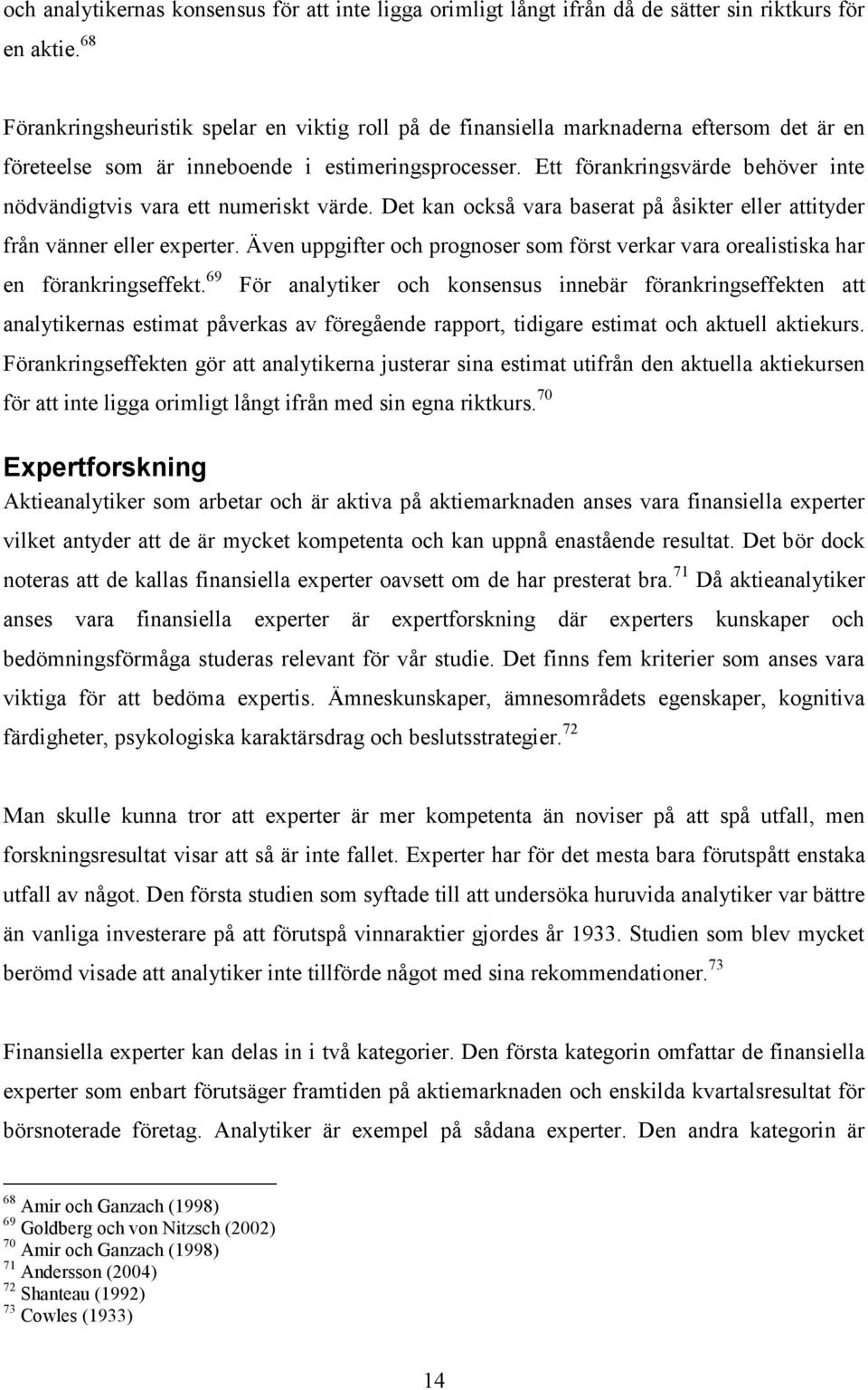 Ett förankringsvärde behöver inte nödvändigtvis vara ett numeriskt värde. Det kan också vara baserat på åsikter eller attityder från vänner eller experter.