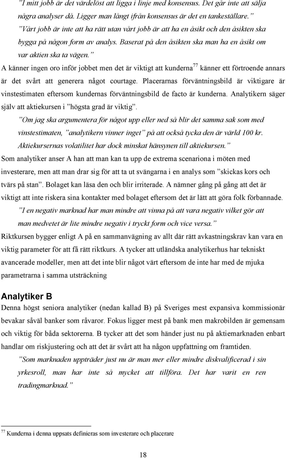 A känner ingen oro inför jobbet men det är viktigt att kunderna 77 känner ett förtroende annars är det svårt att generera något courtage.