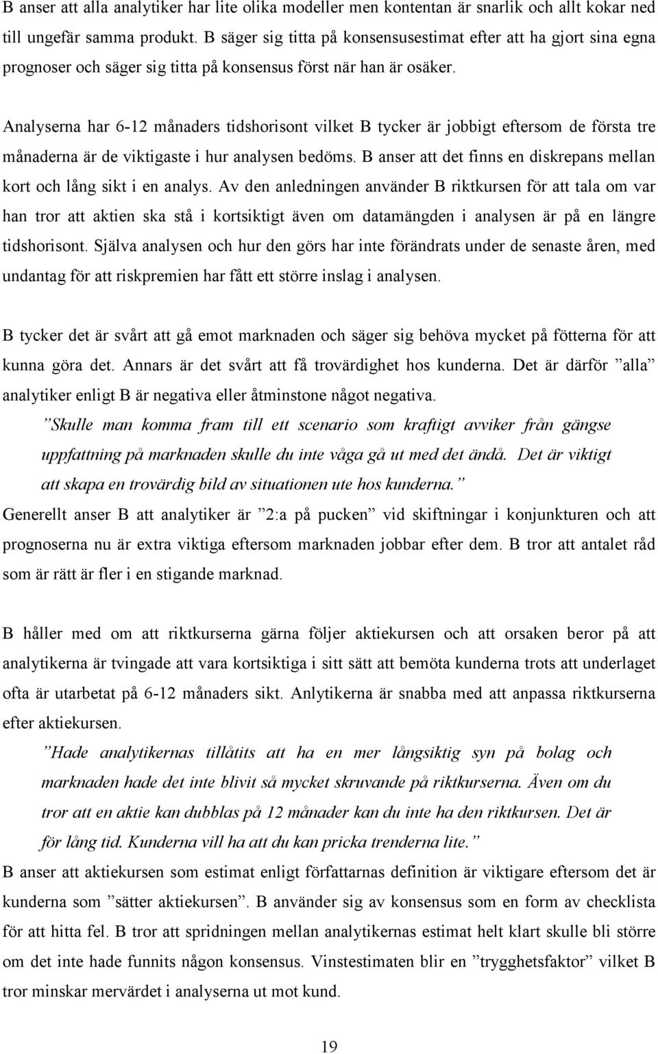 Analyserna har 6-12 månaders tidshorisont vilket B tycker är jobbigt eftersom de första tre månaderna är de viktigaste i hur analysen bedöms.