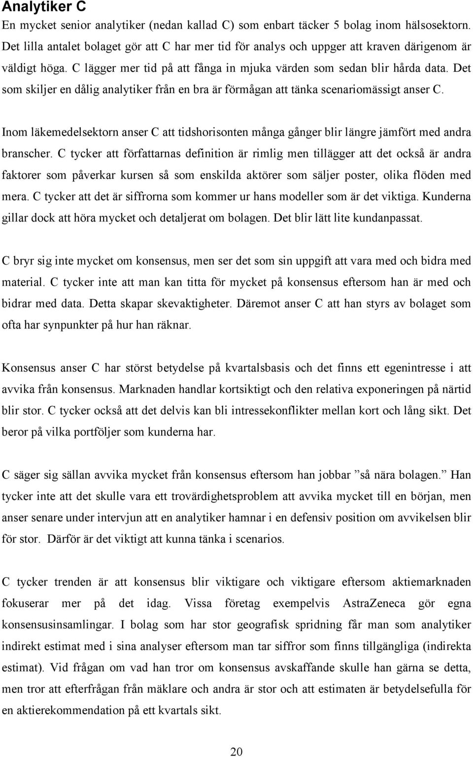 Det som skiljer en dålig analytiker från en bra är förmågan att tänka scenariomässigt anser C. Inom läkemedelsektorn anser C att tidshorisonten många gånger blir längre jämfört med andra branscher.