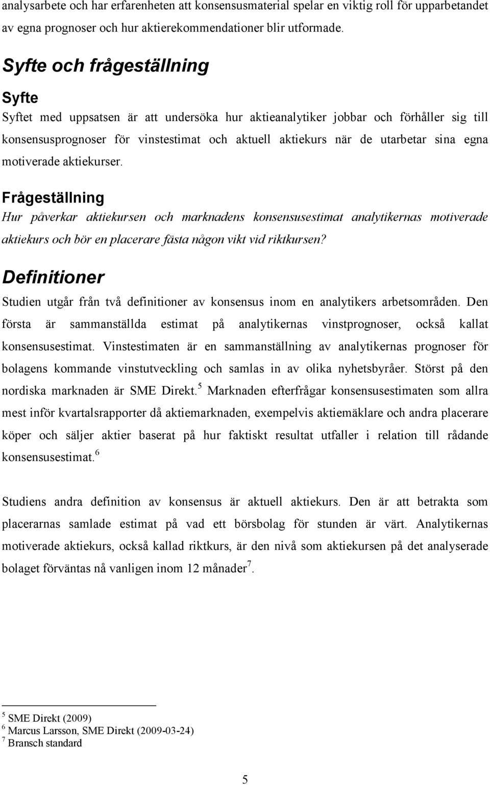 egna motiverade aktiekurser. Frågeställning Hur påverkar aktiekursen och marknadens konsensusestimat analytikernas motiverade aktiekurs och bör en placerare fästa någon vikt vid riktkursen?