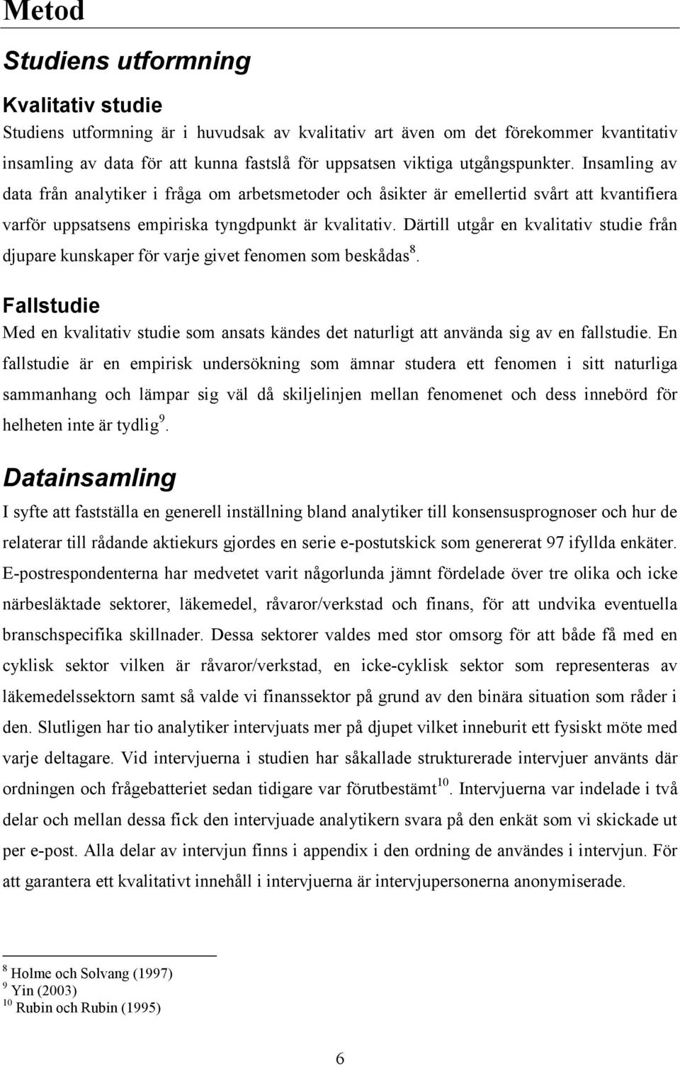 Därtill utgår en kvalitativ studie från djupare kunskaper för varje givet fenomen som beskådas 8. Fallstudie Med en kvalitativ studie som ansats kändes det naturligt att använda sig av en fallstudie.