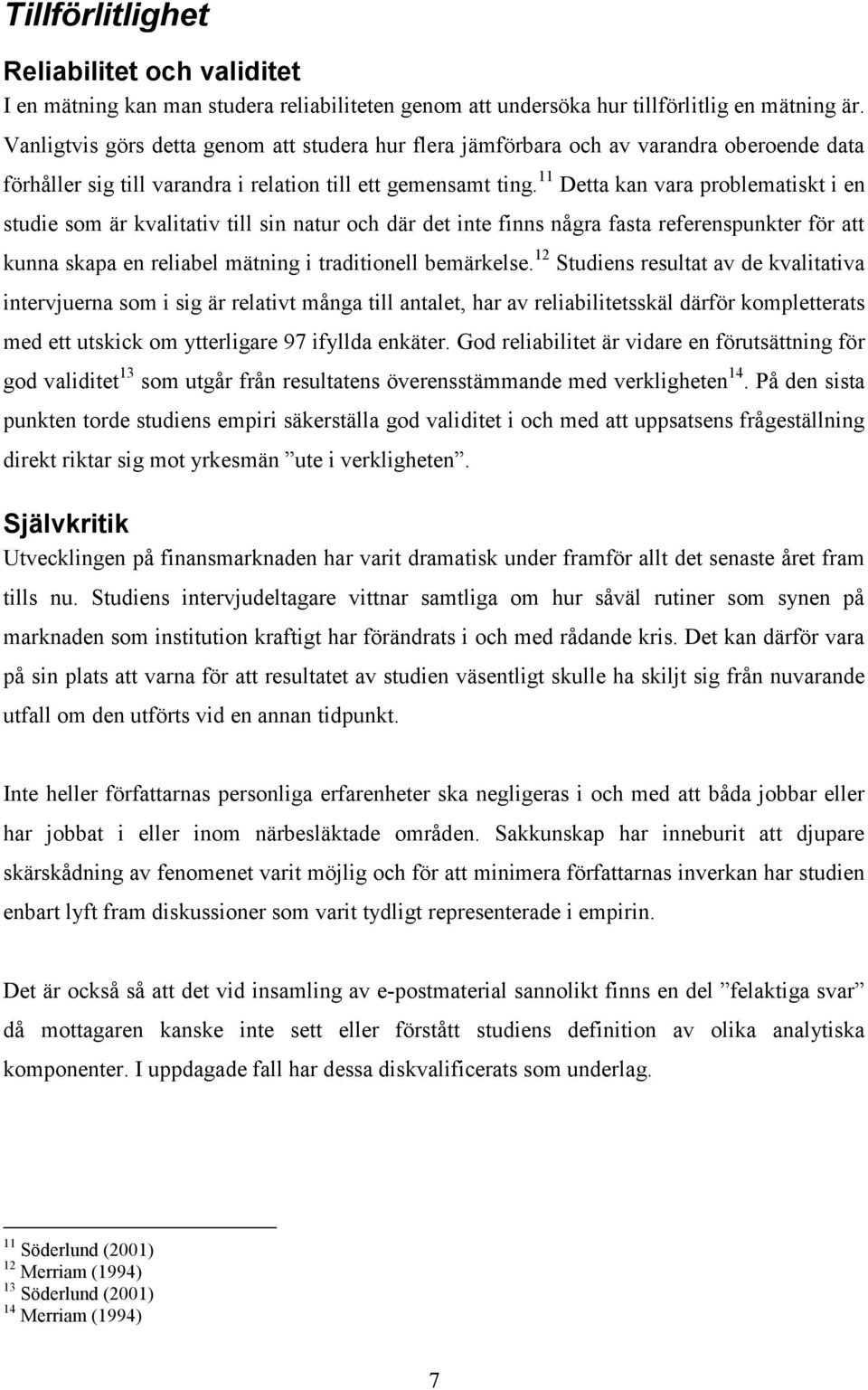11 Detta kan vara problematiskt i en studie som är kvalitativ till sin natur och där det inte finns några fasta referenspunkter för att kunna skapa en reliabel mätning i traditionell bemärkelse.