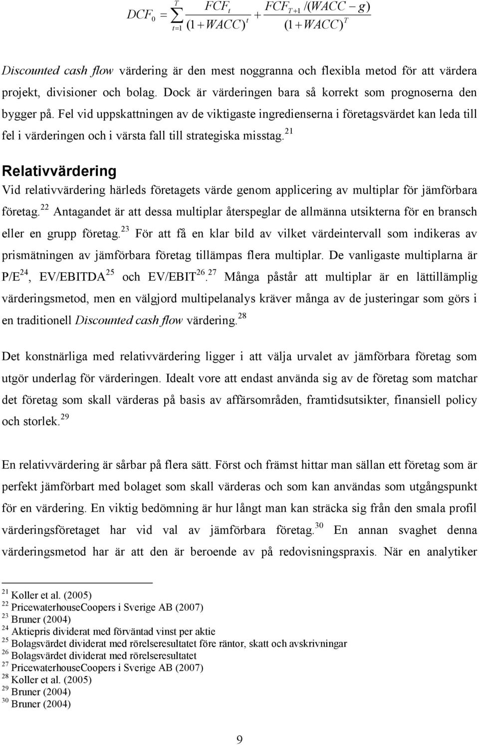 Fel vid uppskattningen av de viktigaste ingredienserna i företagsvärdet kan leda till fel i värderingen och i värsta fall till strategiska misstag.
