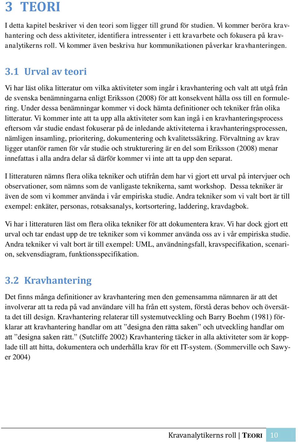 Vi kommer även beskriva hur kommunikationen påverkar kravhanteringen. 3.