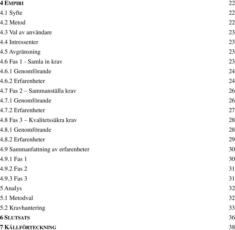 7.2 Erfarenheter 27 4.8 Fas 3 Kvalitetssäkra krav 28 4.8.1 Genomförande 28 4.8.2 Erfarenheter 29 4.