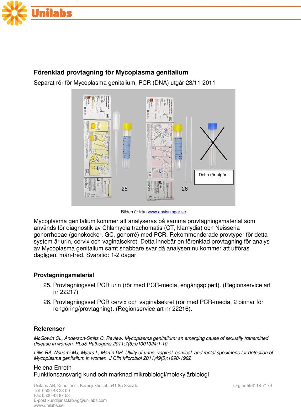 PCR. Rekommenderade provtyper för detta system är urin, cervix och vaginalsekret.