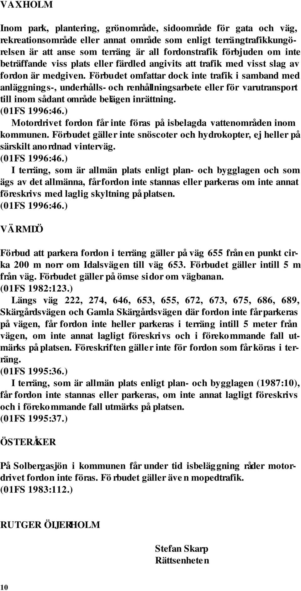 Förbudet omfattar dock inte trafik i samband med anläggnings-, underhålls- och renhållningsarbete eller för varutransport till inom sådant område belägen inrättning. (01FS 1996:46.