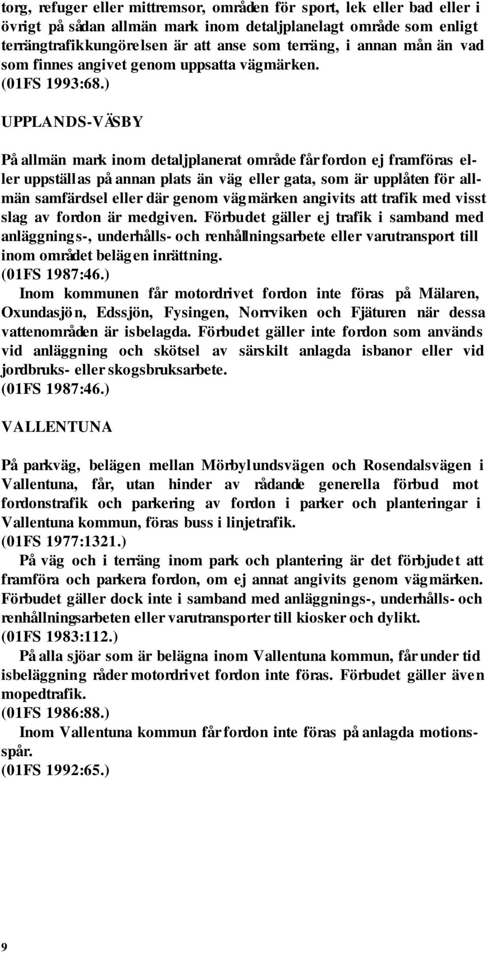 ) UPPLANDS-VÄSBY På allmän mark inom detaljplanerat område får fordon ej framföras eller uppställas på annan plats än väg eller gata, som är upplåten för allmän samfärdsel eller där genom vägmärken