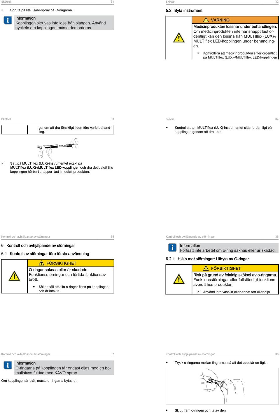 Kontrollera att medicinprodukten sitter ordentligt på MULTIflex (LUX)-/MULTIflex LED-kopplingen Skötsel 33 Skötsel 34 genom att dra försiktigt i den före varje behandling.