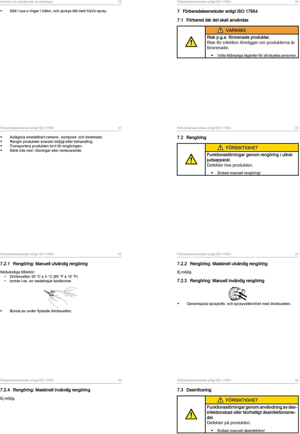 Förberedelsemetoder enligt ISO 17664 41 Förberedelsemetoder enligt ISO 17664 42 Avlägsna omedelbart cement-, komposit- och blodrester. Rengör produkten snarast möjligt efter behandling.