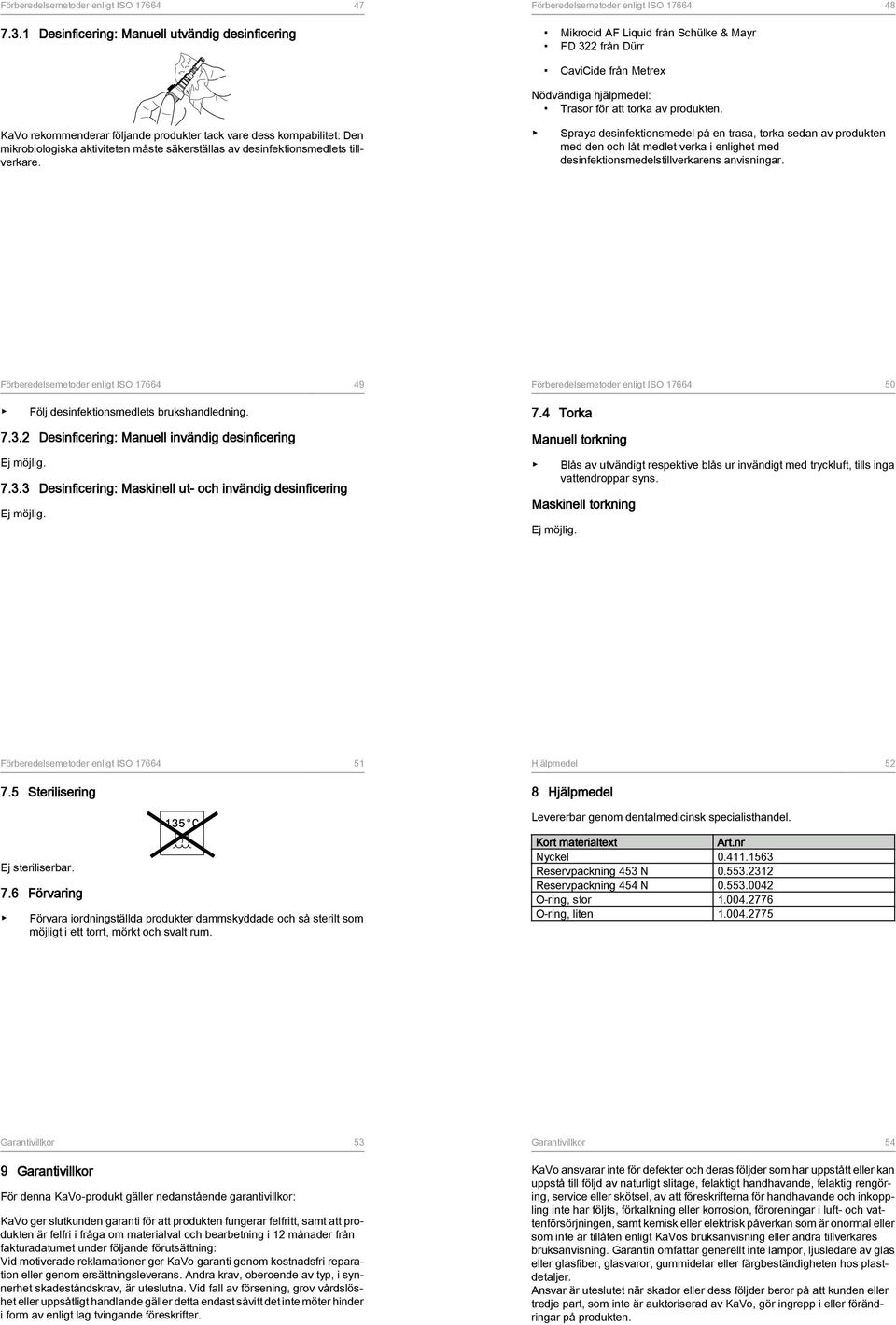 KaVo rekommenderar följande produkter tack vare dess kompabilitet: Den mikrobiologiska aktiviteten måste säkerställas av desinfektionsmedlets tillverkare.