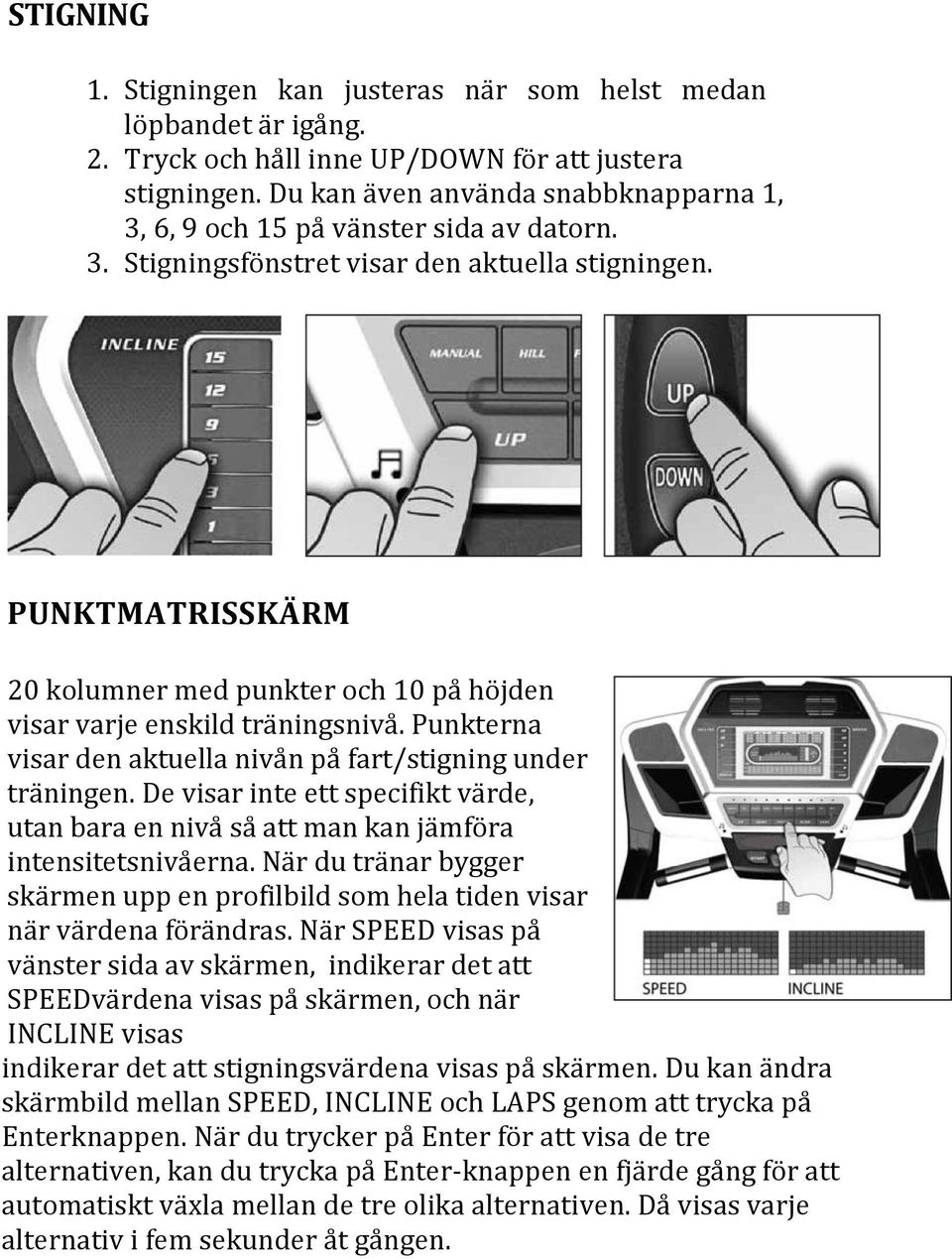 PUNKTMATRISSKÄRM 20 kolumner med punkter och 10 på höjden visar varje enskild träningsnivå. Punkterna visar den aktuella nivån på fart/stigning under träningen.