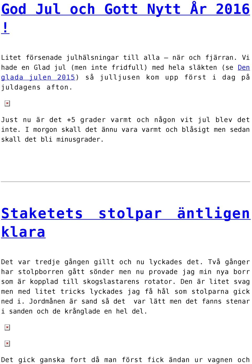 I morgon skall det ännu vara varmt och blåsigt men sedan skall det bli minusgrader. Staketets stolpar äntligen klara Det var tredje gången gillt och nu lyckades det.