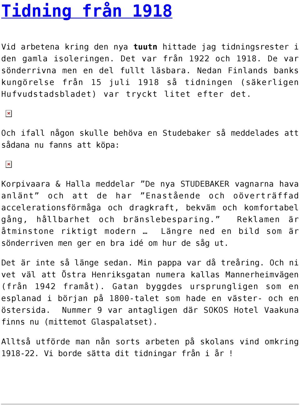 Och ifall någon skulle behöva en Studebaker så meddelades att sådana nu fanns att köpa: Korpivaara & Halla meddelar De nya STUDEBAKER vagnarna hava anlänt och att de har Enastående och oöverträffad