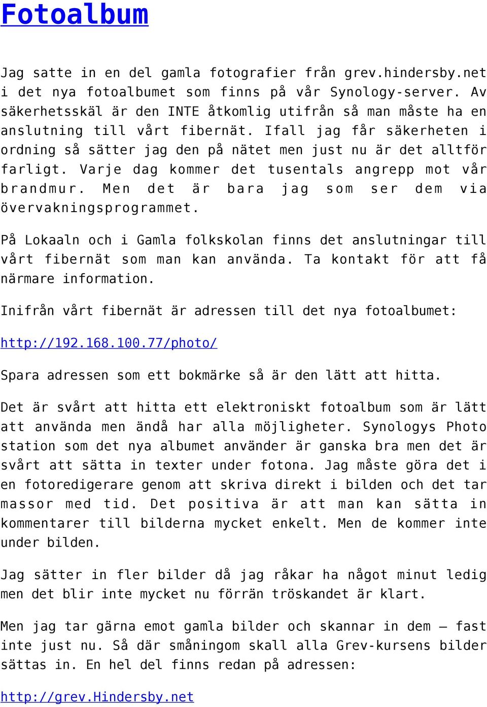 Varje dag kommer det tusentals angrepp mot vår brandmur. Men det är bara jag som ser dem via övervakningsprogrammet.