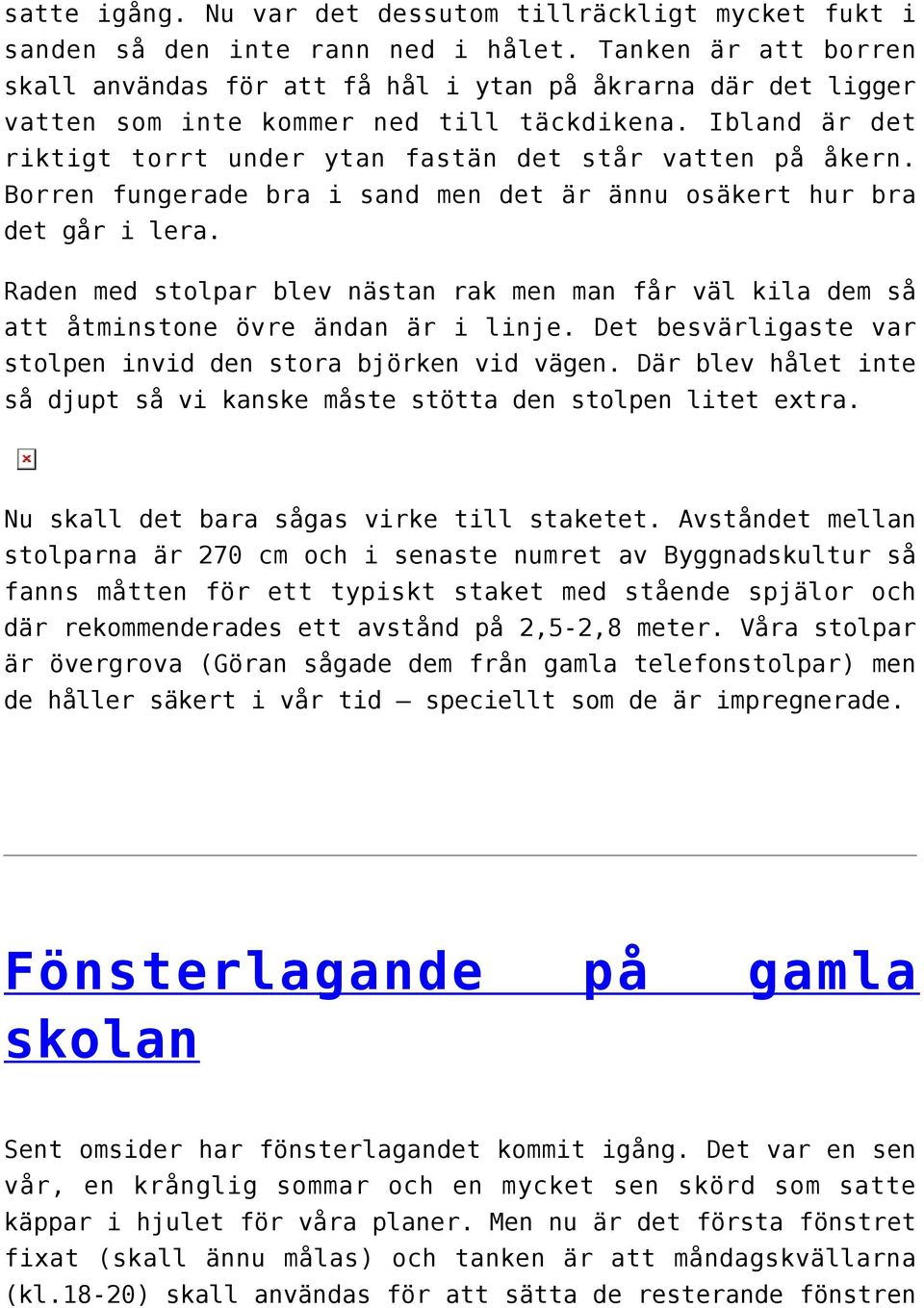 Borren fungerade bra i sand men det är ännu osäkert hur bra det går i lera. Raden med stolpar blev nästan rak men man får väl kila dem så att åtminstone övre ändan är i linje.