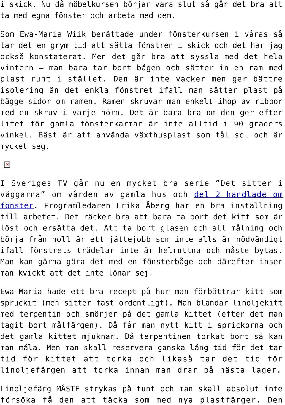 Men det går bra att syssla med det hela vintern man bara tar bort bågen och sätter in en ram med plast runt i stället.