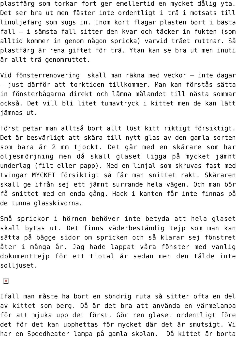 Ytan kan se bra ut men inuti är allt trä genomruttet. Vid fönsterrenovering skall man räkna med veckor inte dagar just därför att torktiden tillkommer.