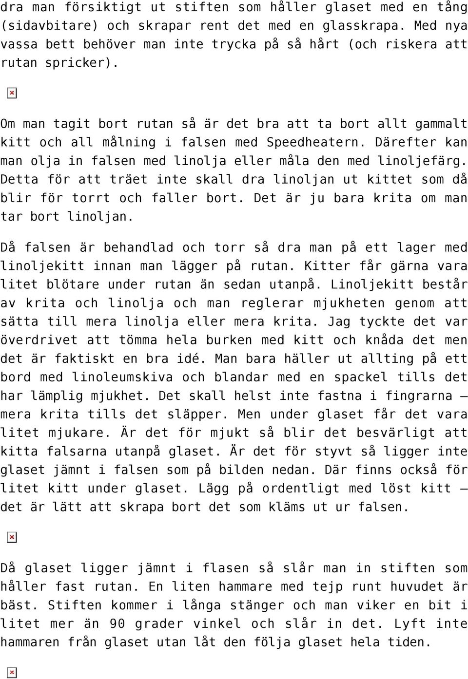 Därefter kan man olja in falsen med linolja eller måla den med linoljefärg. Detta för att träet inte skall dra linoljan ut kittet som då blir för torrt och faller bort.