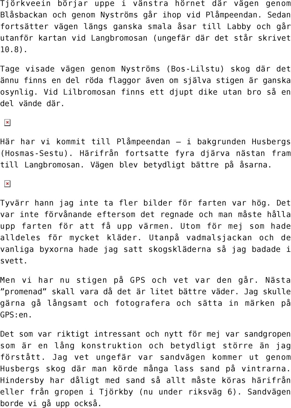 Tage visade vägen genom Nyströms (Bos-Lilstu) skog där det ännu finns en del röda flaggor även om själva stigen är ganska osynlig. Vid Lilbromosan finns ett djupt dike utan bro så en del vände där.