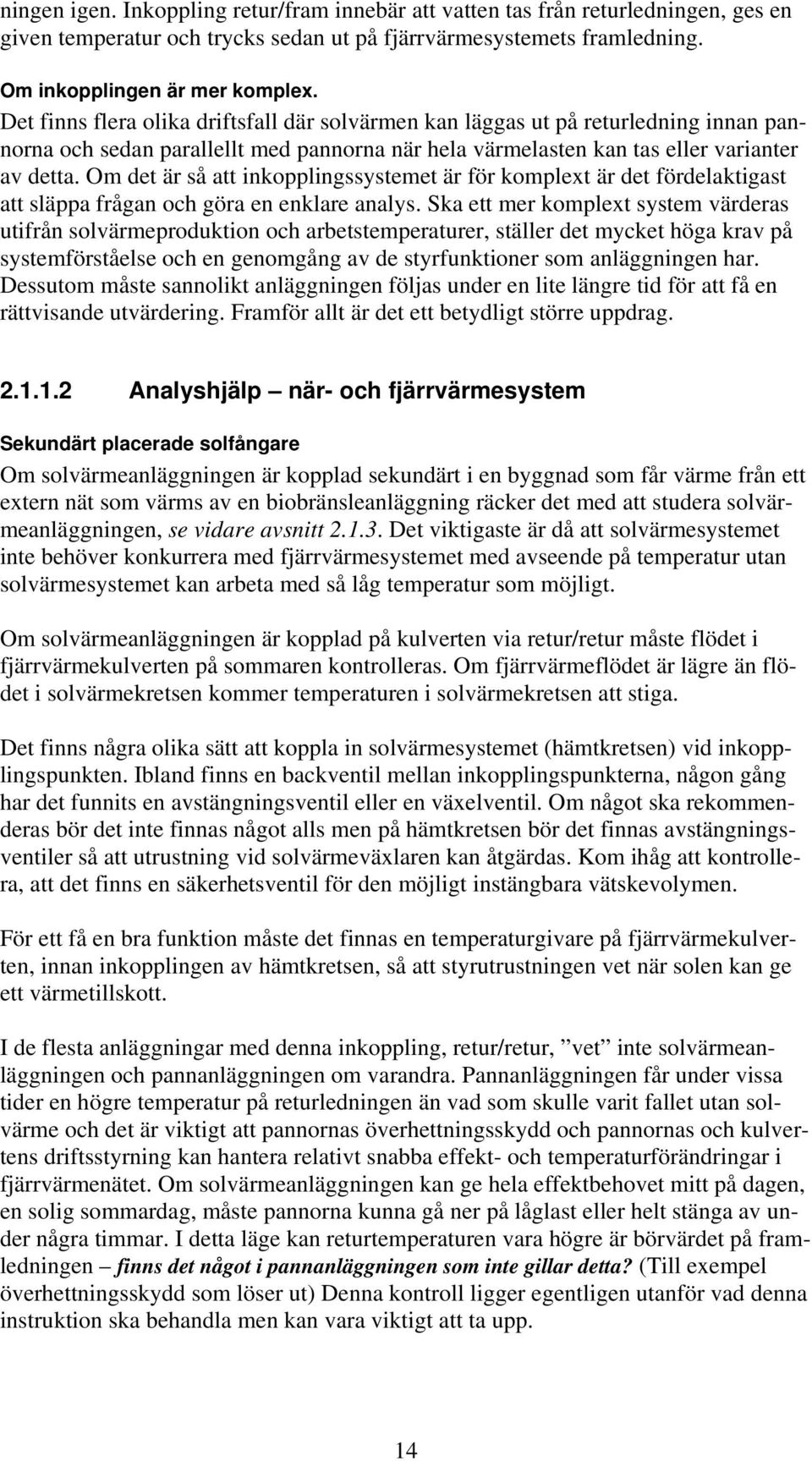 Om det är så att inkopplingssystemet är för komplext är det fördelaktigast att släppa frågan och göra en enklare analys.