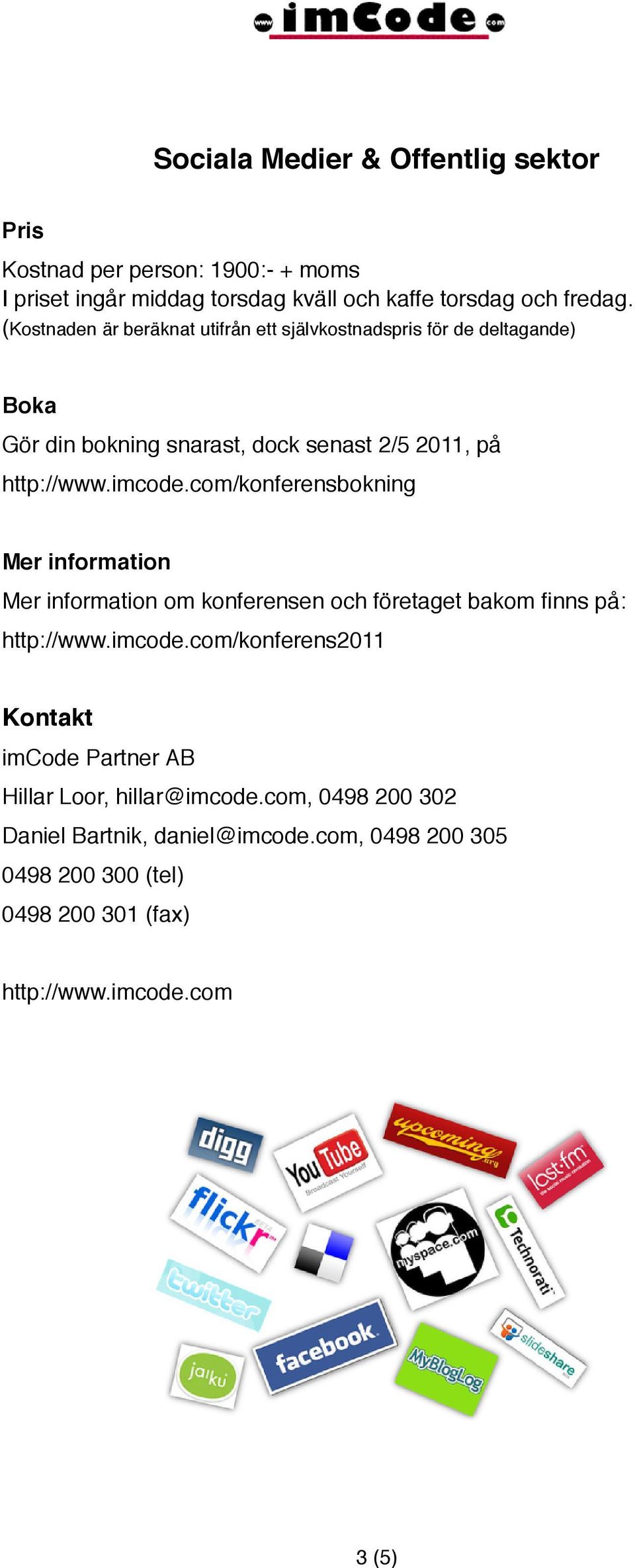 imcode.com/konferensbokning Mer information Mer information om konferensen och företaget bakom finns på: http://www.imcode.com/konferens2011 Kontakt imcode Partner AB Hillar Loor, hillar@imcode.