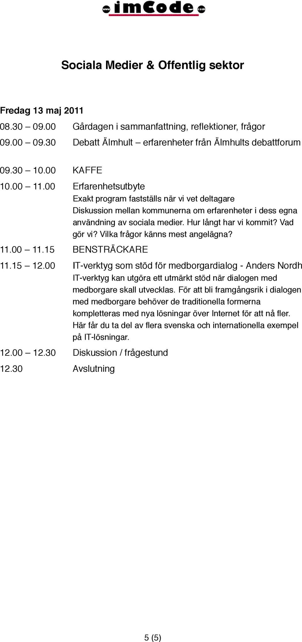 Vilka frågor känns mest angelägna? 11.00 11.15 BENSTRÄCKARE 11.15 12.