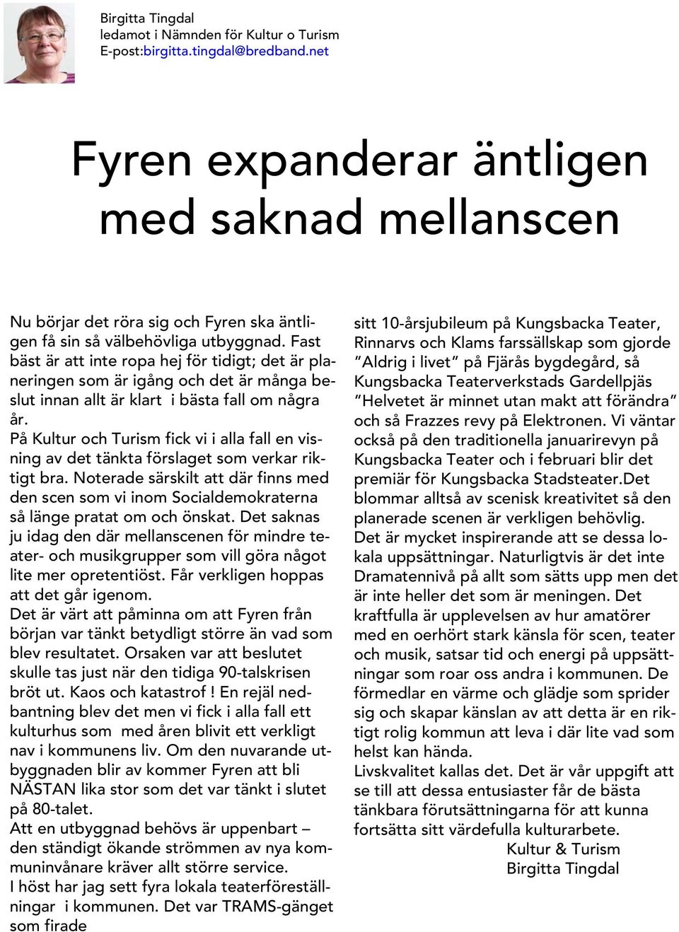 Fast bäst är att inte ropa hej för tidigt; det är planeringen som är igång och det är många beslut innan allt är klart i bästa fall om några år.