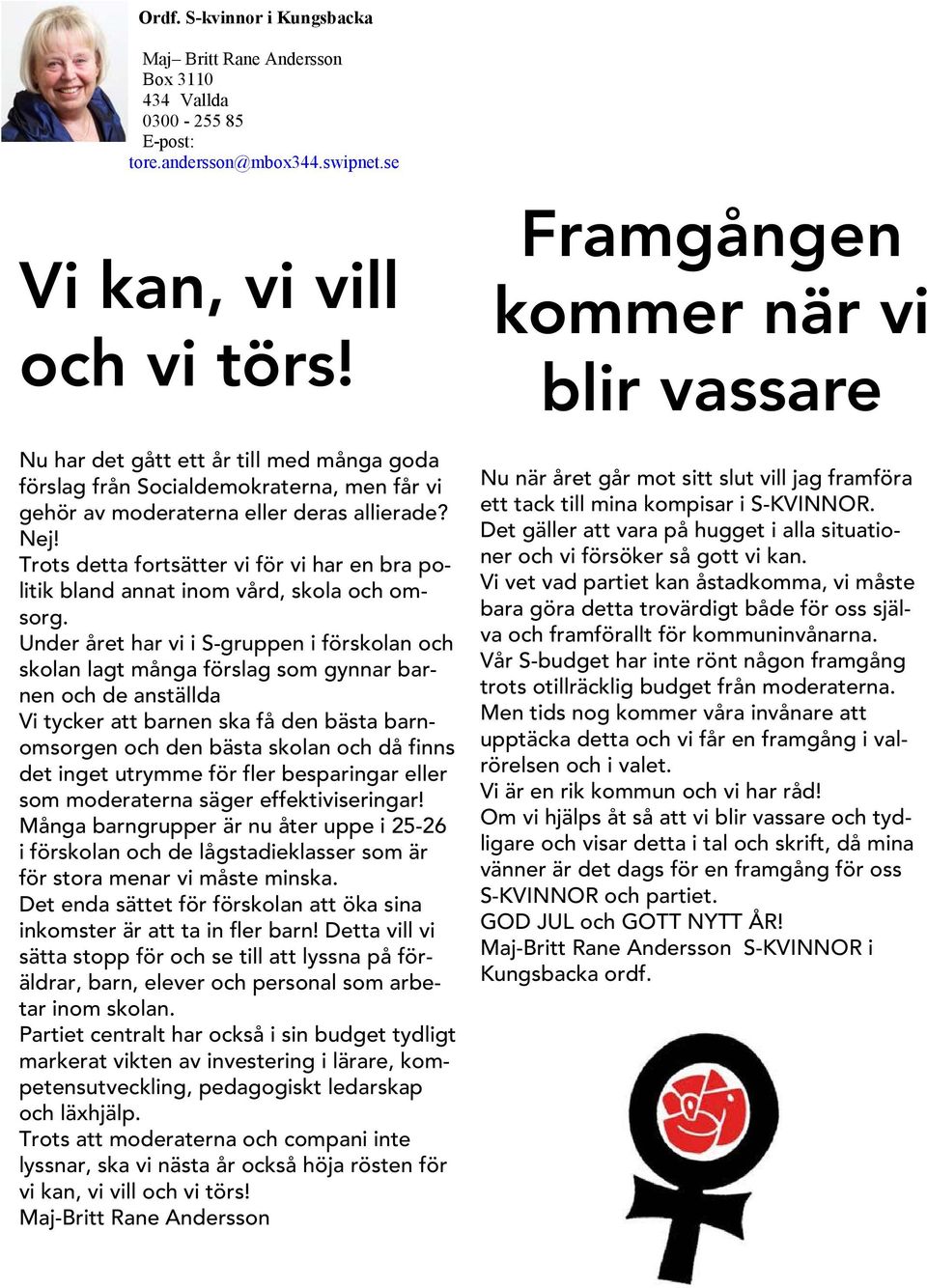 Trots detta fortsätter vi för vi har en bra politik bland annat inom vård, skola och omsorg.