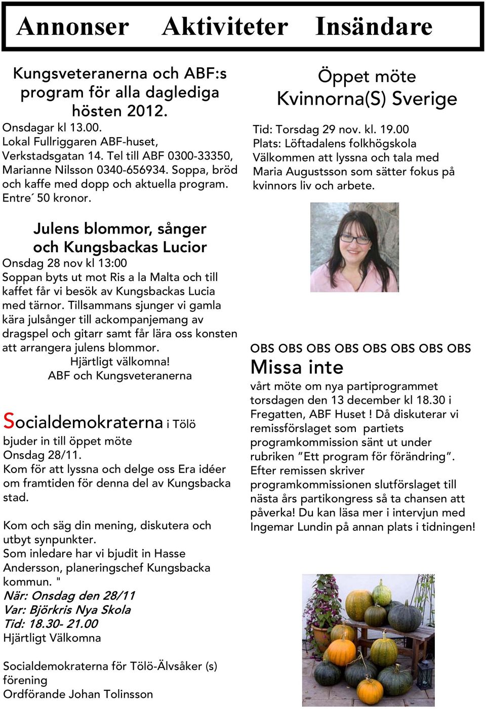 Julens blommor, sånger och Kungsbackas Lucior Onsdag 28 nov kl 13:00 Soppan byts ut mot Ris a la Malta och till kaffet får vi besök av Kungsbackas Lucia med tärnor.