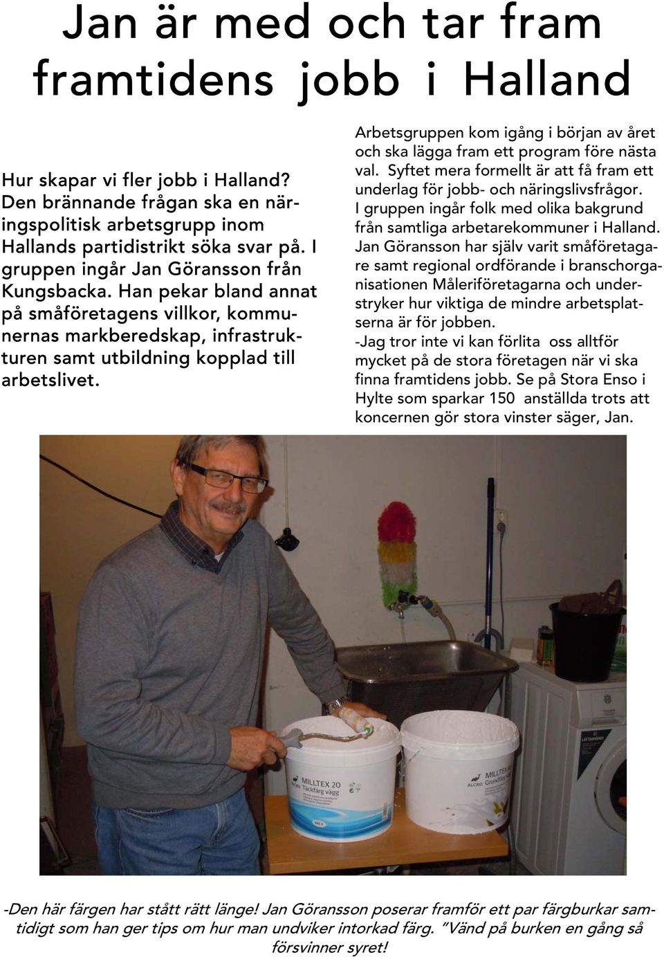 Arbetsgruppen kom igång i början av året och ska lägga fram ett program före nästa val. Syftet mera formellt är att få fram ett underlag för jobb- och näringslivsfrågor.