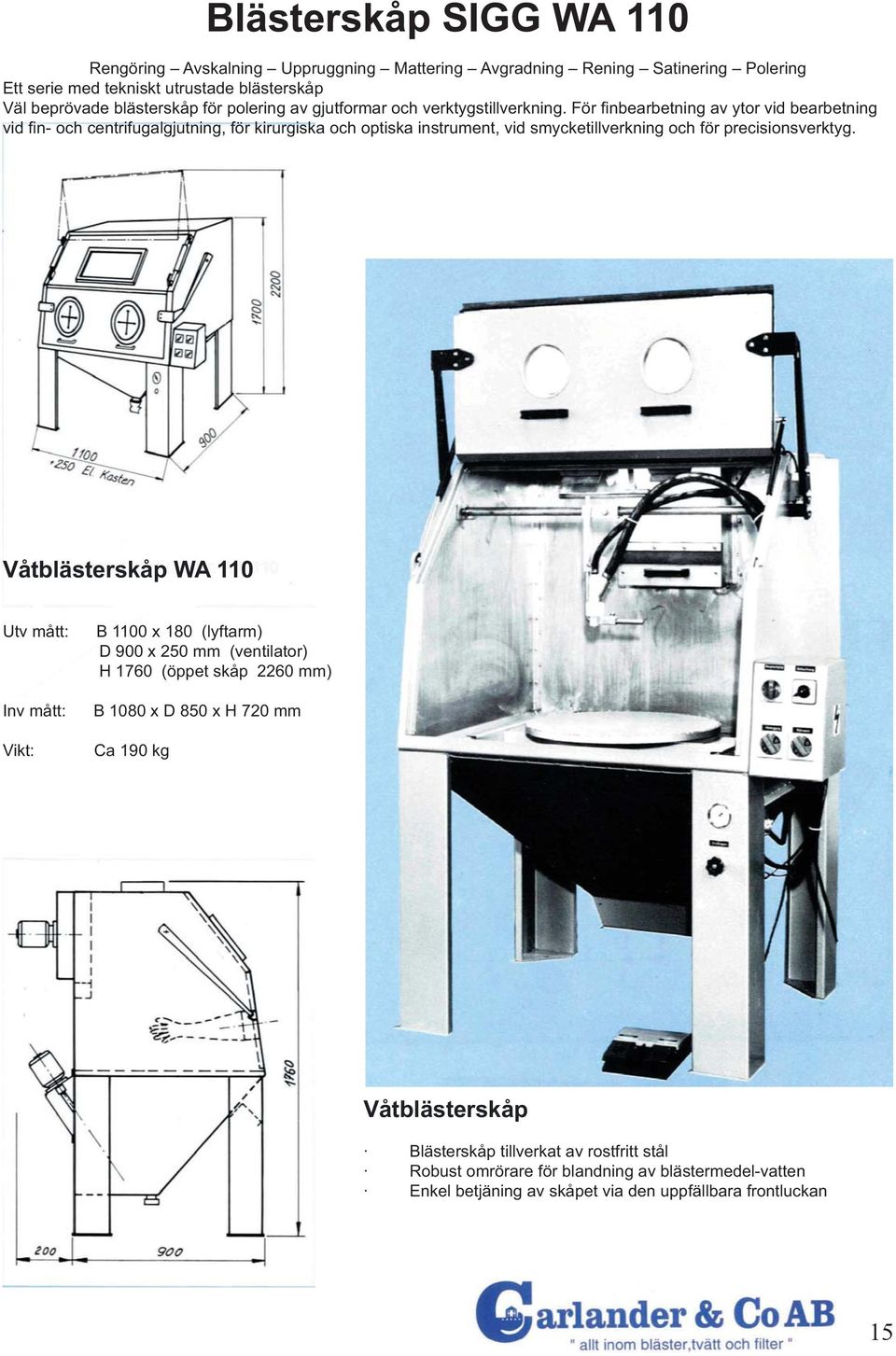 För fi nbearbetning av ytor vid bearbetning vid fi n- och centrifugalgjutning, för kirurgiska och optiska instrument, vid smycketillverkning och för precisionsverktyg.