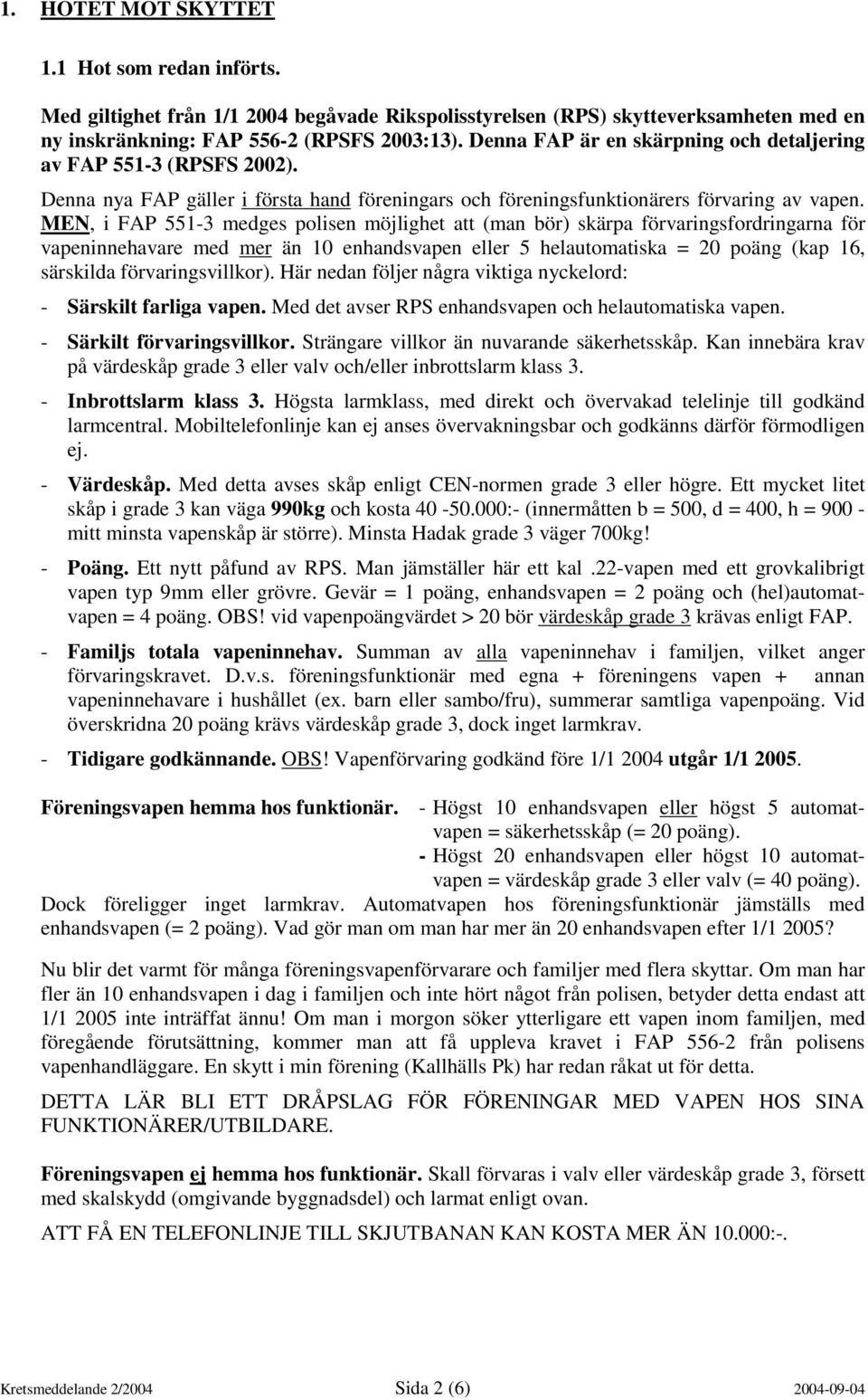 MEN, i FAP 551-3 medges polisen möjlighet att (man bör) skärpa förvaringsfordringarna för vapeninnehavare med mer än 10 enhandsvapen eller 5 helautomatiska = 20 poäng (kap 16, särskilda