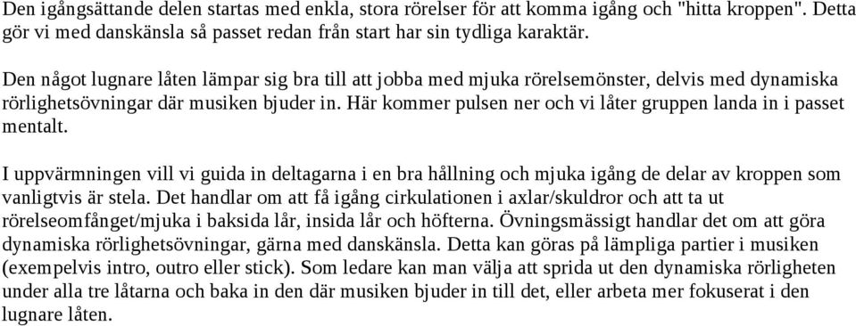 Här kommer pulsen ner och vi låter gruppen landa in i passet mentalt. I uppvärmningen vill vi guida in deltagarna i en bra hållning och mjuka igång de delar av kroppen som vanligtvis är stela.