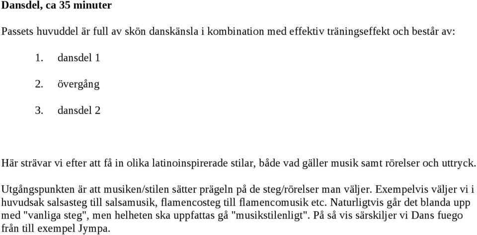 Utgångspunkten är att musiken/stilen sätter prägeln på de steg/rörelser man väljer.