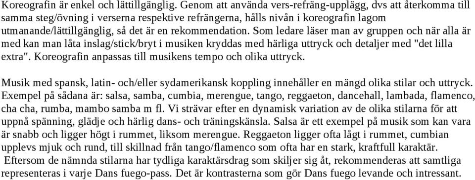 rekommendation. Som ledare läser man av gruppen och när alla är med kan man låta inslag/stick/bryt i musiken kryddas med härliga uttryck och detaljer med "det lilla extra".