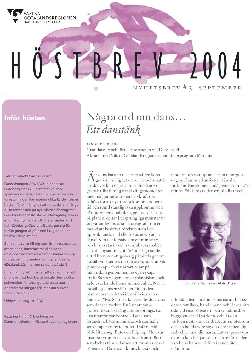 dans i höst! Danssäsongen 2004/05 inleddes av Göteborg Dans & Teaterfestival med spännande dans-, teater och performanceföreställningar från många olika länder.
