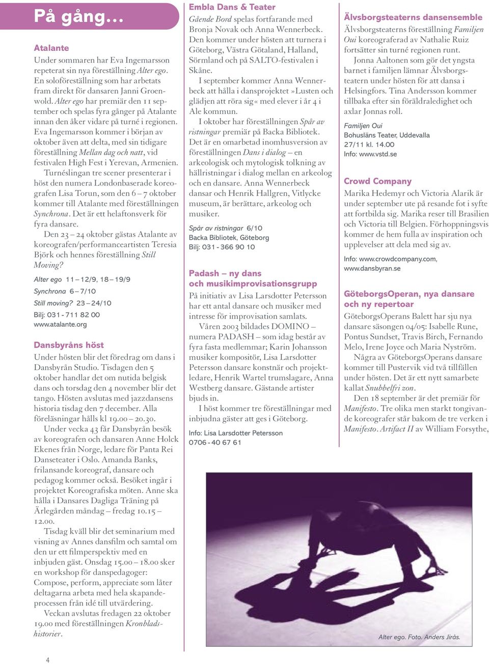 Eva Ingemarsson kommer i början av oktober även att delta, med sin tidigare föreställning Mellan dag och natt, vid festivalen High Fest i Yerevan, Armenien.
