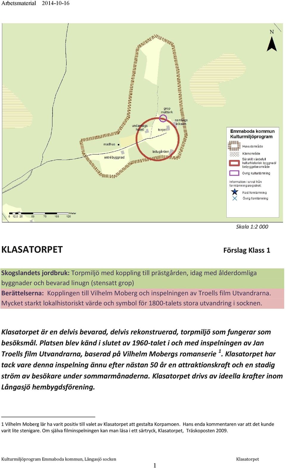 är en delvis bevarad, delvis rekonstruerad, torpmiljö som fungerar som besöksmål.
