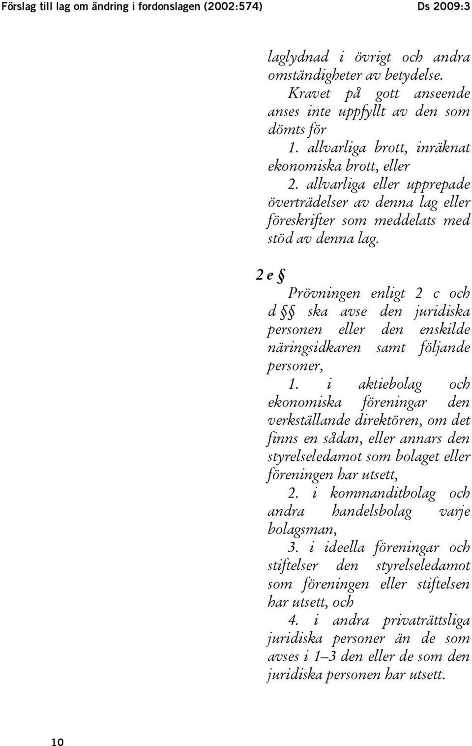 2 e Prövningen enligt 2 c och d ska avse den juridiska personen eller den enskilde näringsidkaren samt följande personer, 1.