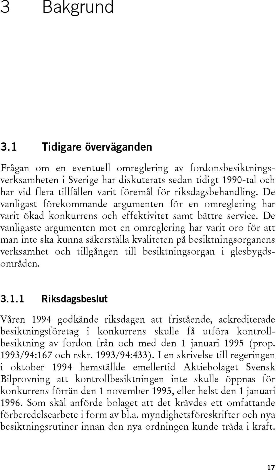 riksdagsbehandling. De vanligast förekommande argumenten för en omreglering har varit ökad konkurrens och effektivitet samt bättre service.